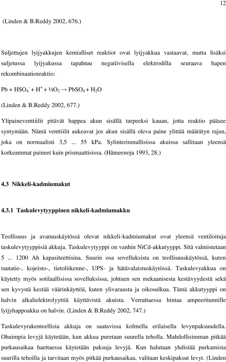 + H + + ½O 2 PbSO 4 + H 2 O (Linden & B.Reddy 2002, 677.) Ylipaineventtiilit pitävät happea akun sisällä tarpeeksi kauan, jotta reaktio pääsee syntymään.