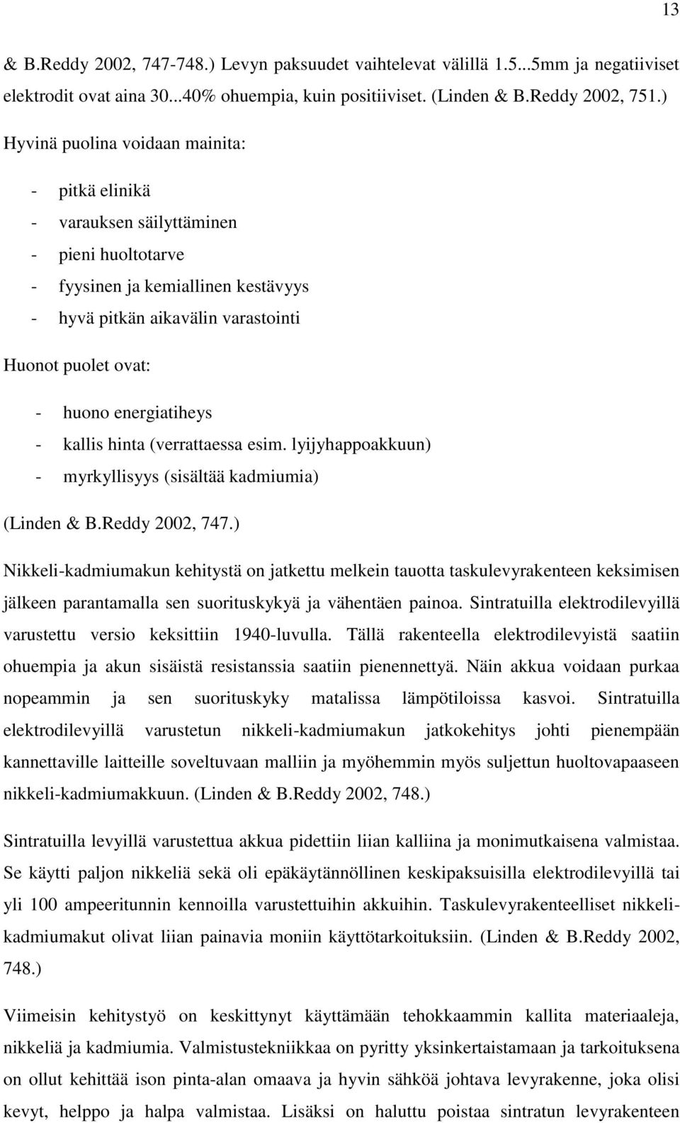 energiatiheys - kallis hinta (verrattaessa esim. lyijyhappoakkuun) - myrkyllisyys (sisältää kadmiumia) (Linden & B.Reddy 2002, 747.