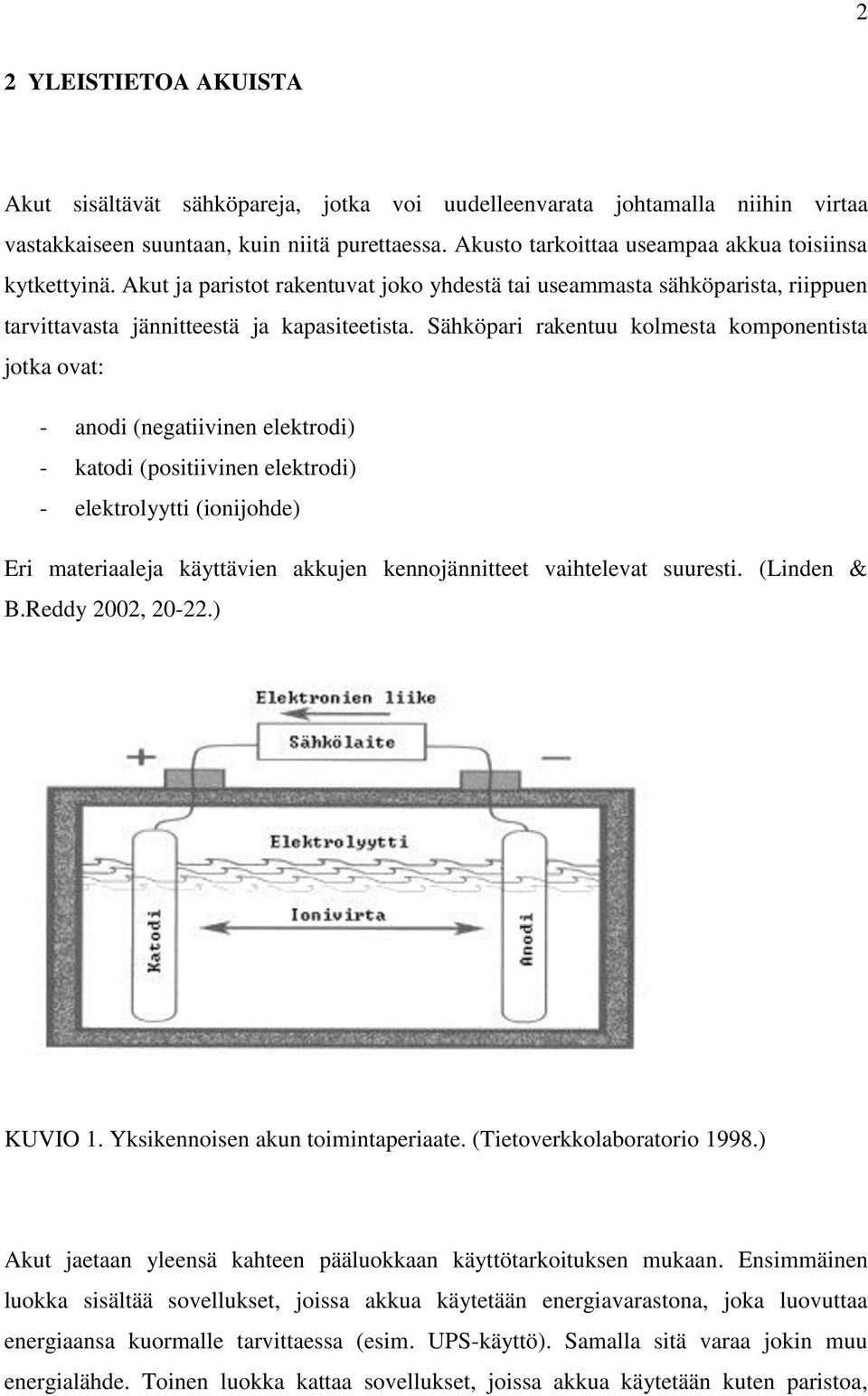 Sähköpari rakentuu kolmesta komponentista jotka ovat: - anodi (negatiivinen elektrodi) - katodi (positiivinen elektrodi) - elektrolyytti (ionijohde) Eri materiaaleja käyttävien akkujen