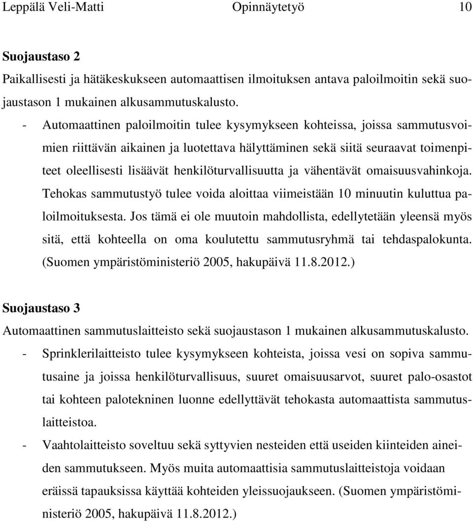 henkilöturvallisuutta ja vähentävät omaisuusvahinkoja. Tehokas sammutustyö tulee voida aloittaa viimeistään 10 minuutin kuluttua paloilmoituksesta.