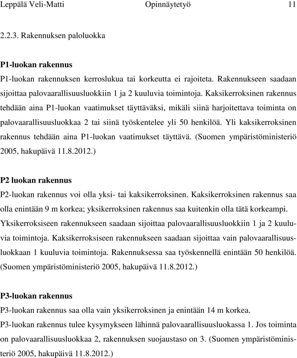 Kaksikerroksinen rakennus tehdään aina P1-luokan vaatimukset täyttäväksi, mikäli siinä harjoitettava toiminta on palovaarallisuusluokkaa 2 tai siinä työskentelee yli 50 henkilöä.