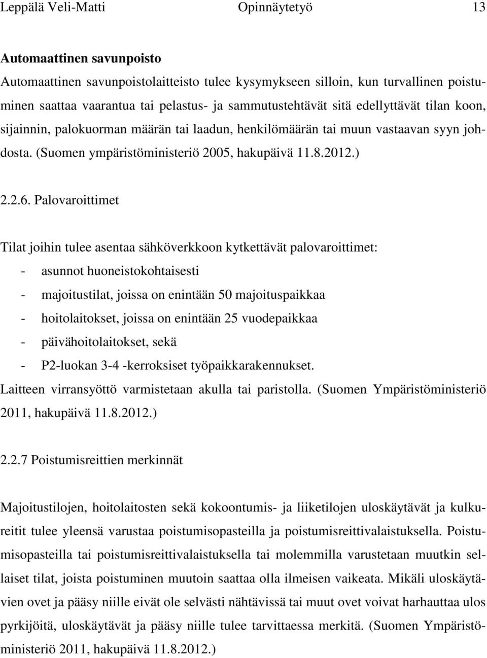 Palovaroittimet Tilat joihin tulee asentaa sähköverkkoon kytkettävät palovaroittimet: - asunnot huoneistokohtaisesti - majoitustilat, joissa on enintään 50 majoituspaikkaa - hoitolaitokset, joissa on