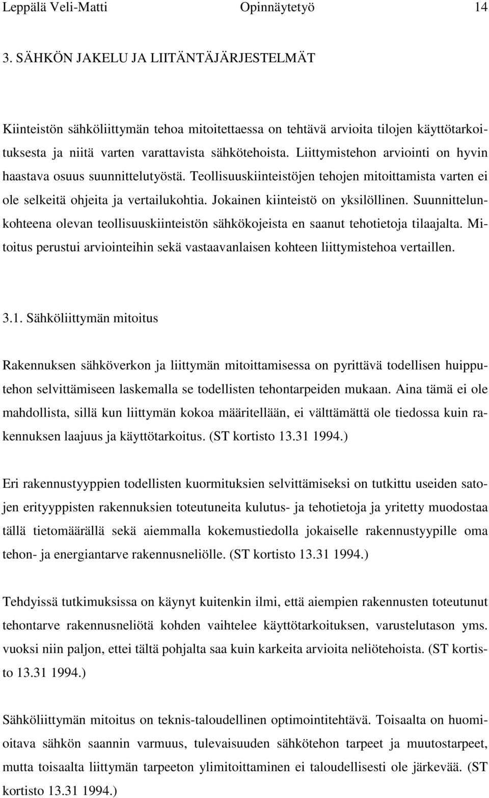 Liittymistehon arviointi on hyvin haastava osuus suunnittelutyöstä. Teollisuuskiinteistöjen tehojen mitoittamista varten ei ole selkeitä ohjeita ja vertailukohtia. Jokainen kiinteistö on yksilöllinen.