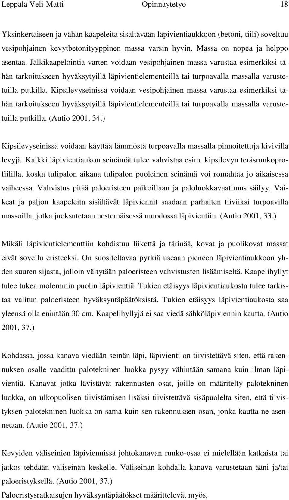 Jälkikaapelointia varten voidaan vesipohjainen massa varustaa esimerkiksi tähän tarkoitukseen hyväksytyillä läpivientielementeillä tai turpoavalla massalla varustetuilla putkilla.