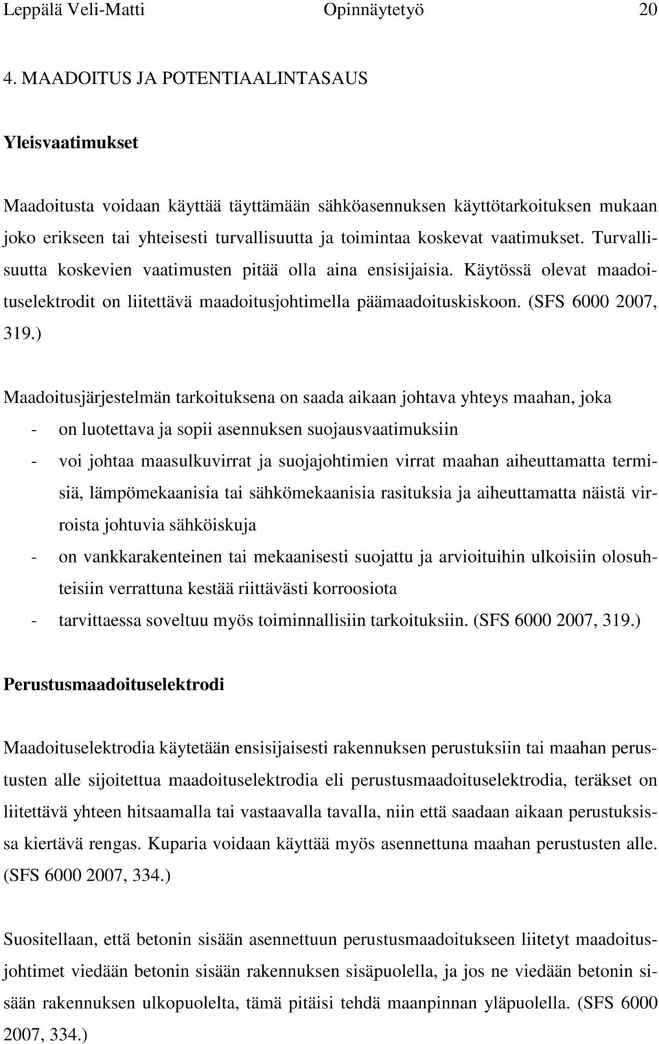 vaatimukset. Turvallisuutta koskevien vaatimusten pitää olla aina ensisijaisia. Käytössä olevat maadoituselektrodit on liitettävä maadoitusjohtimella päämaadoituskiskoon. (SFS 6000 2007, 319.