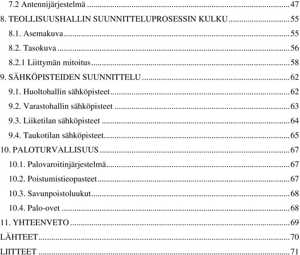 9.3. Liiketilan sähköpisteet... 64 9.4. Taukotilan sähköpisteet... 65 10. PALOTURVALLISUUS... 67 10.1. Palovaroitinjärjestelmä.