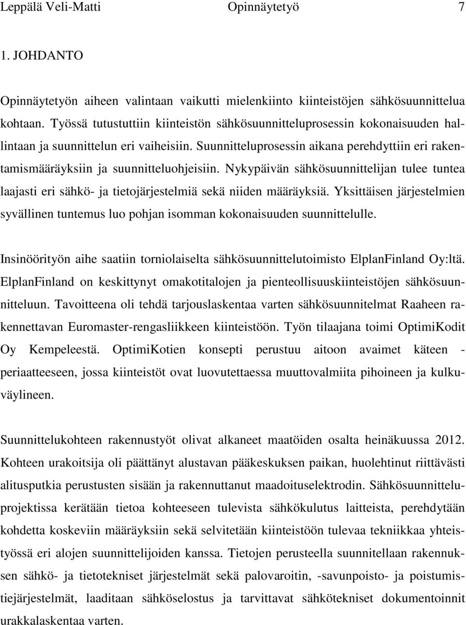 Suunnitteluprosessin aikana perehdyttiin eri rakentamismääräyksiin ja suunnitteluohjeisiin. Nykypäivän sähkösuunnittelijan tulee tuntea laajasti eri sähkö- ja tietojärjestelmiä sekä niiden määräyksiä.