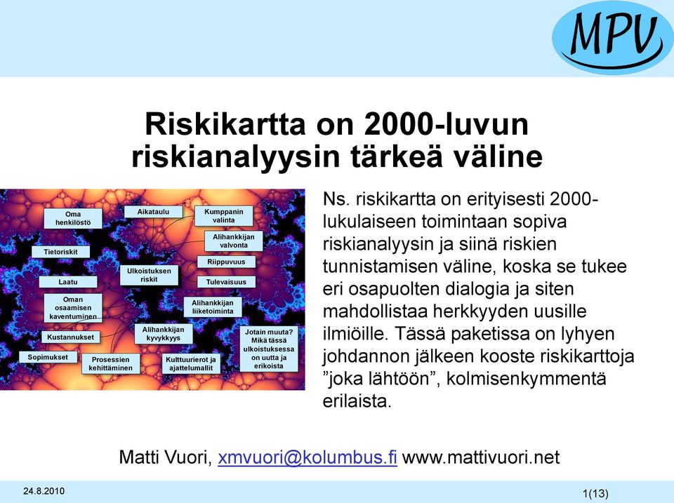 Ns. riskikartta on erityisesti 2000- lukulaiseen toimintaan sopiva riskianalyysin ja siinä riskien tunnistamisen väline, koska se tukee eri osapuolten dialogia ja siten mahdollistaa