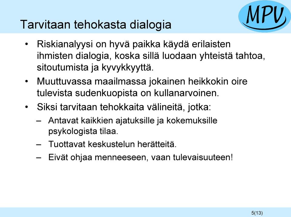 Muuttuvassa maailmassa jokainen heikkokin oire tulevista sudenkuopista on kullanarvoinen.