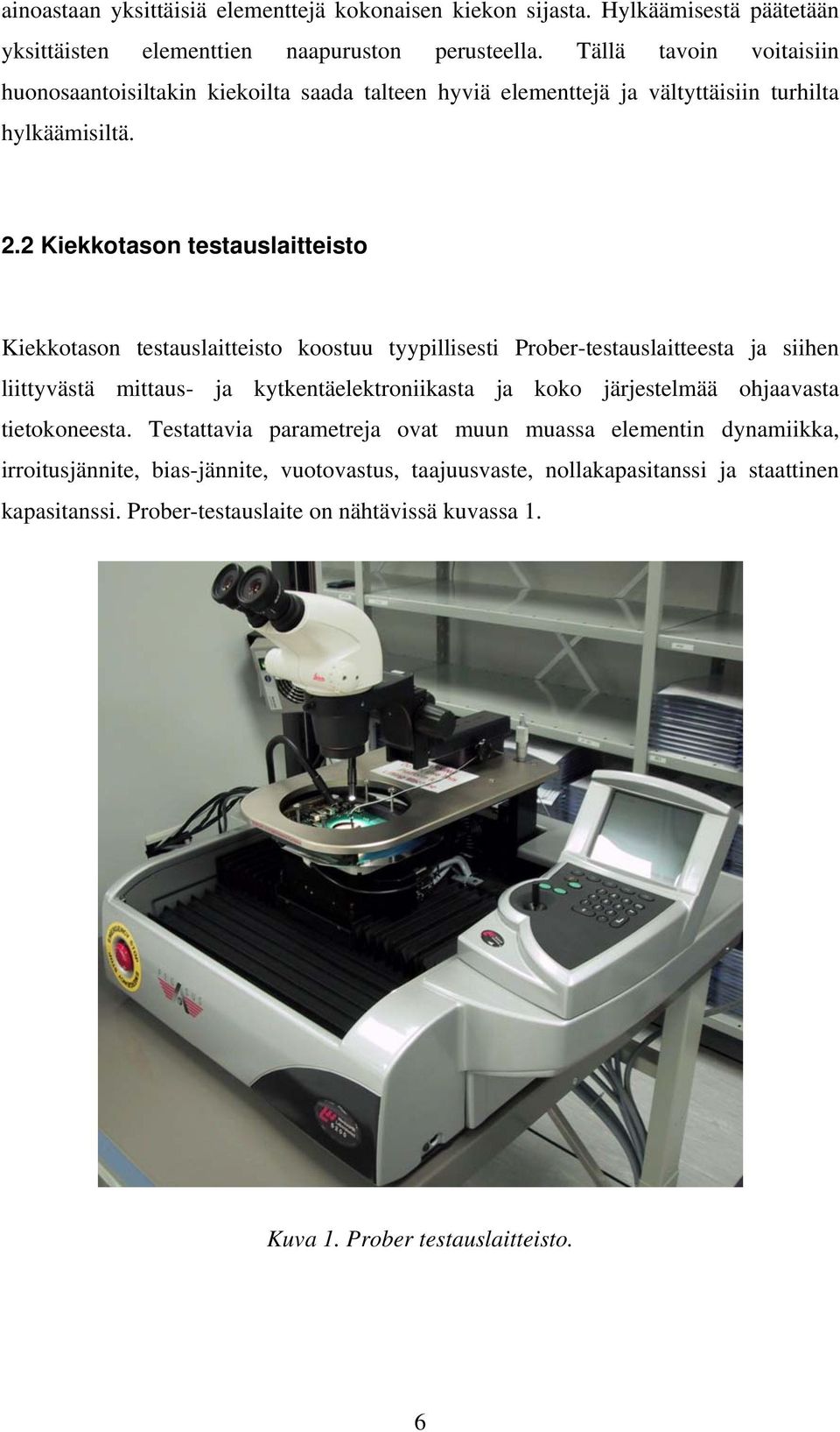 2 Kiekkotason testauslaitteisto Kiekkotason testauslaitteisto koostuu tyypillisesti Prober-testauslaitteesta ja siihen liittyvästä mittaus- ja kytkentäelektroniikasta ja koko