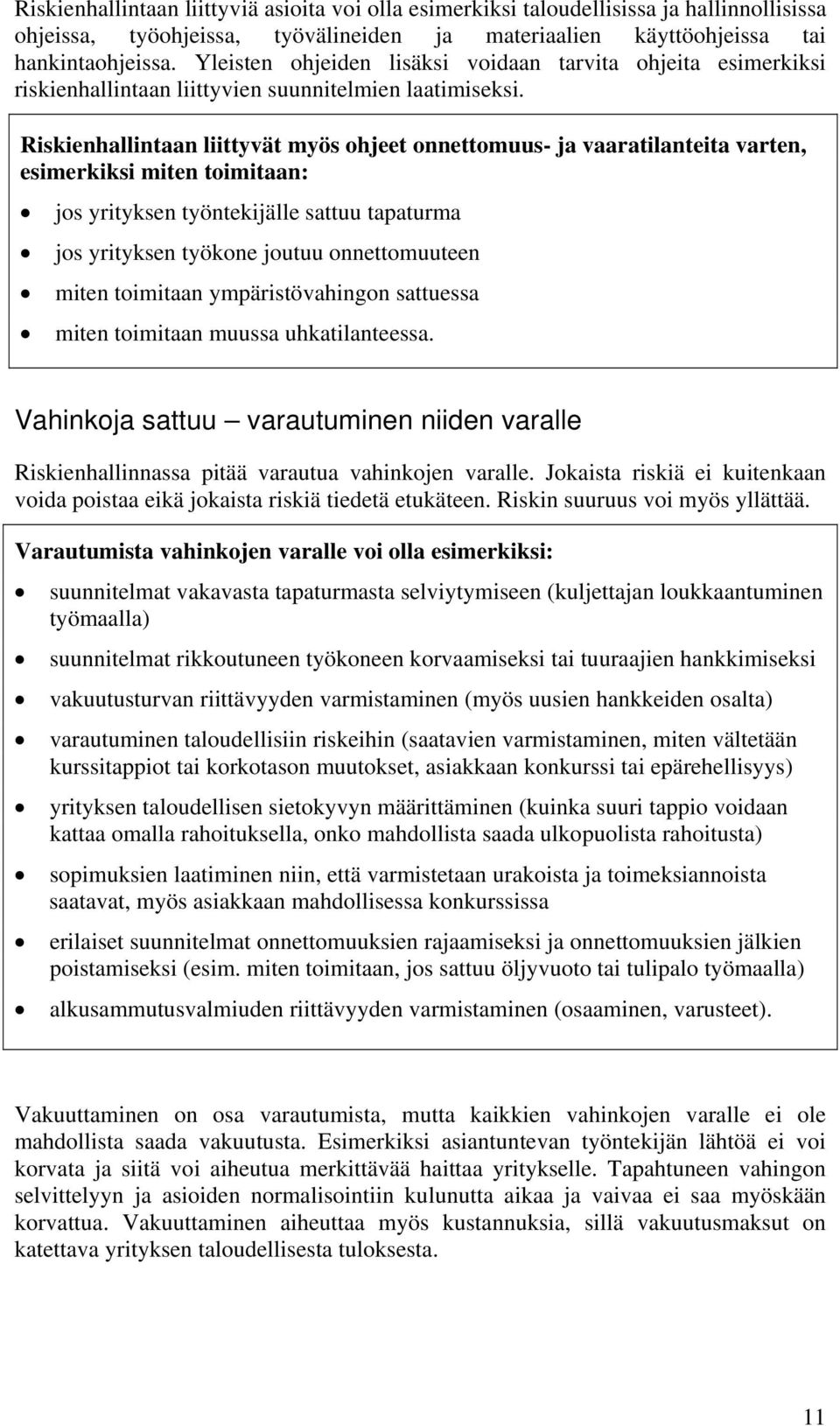 Riskienhallintaan liittyvät myös ohjeet onnettomuus- ja vaaratilanteita varten, esimerkiksi miten toimitaan: jos yrityksen työntekijälle sattuu tapaturma jos yrityksen työkone joutuu onnettomuuteen