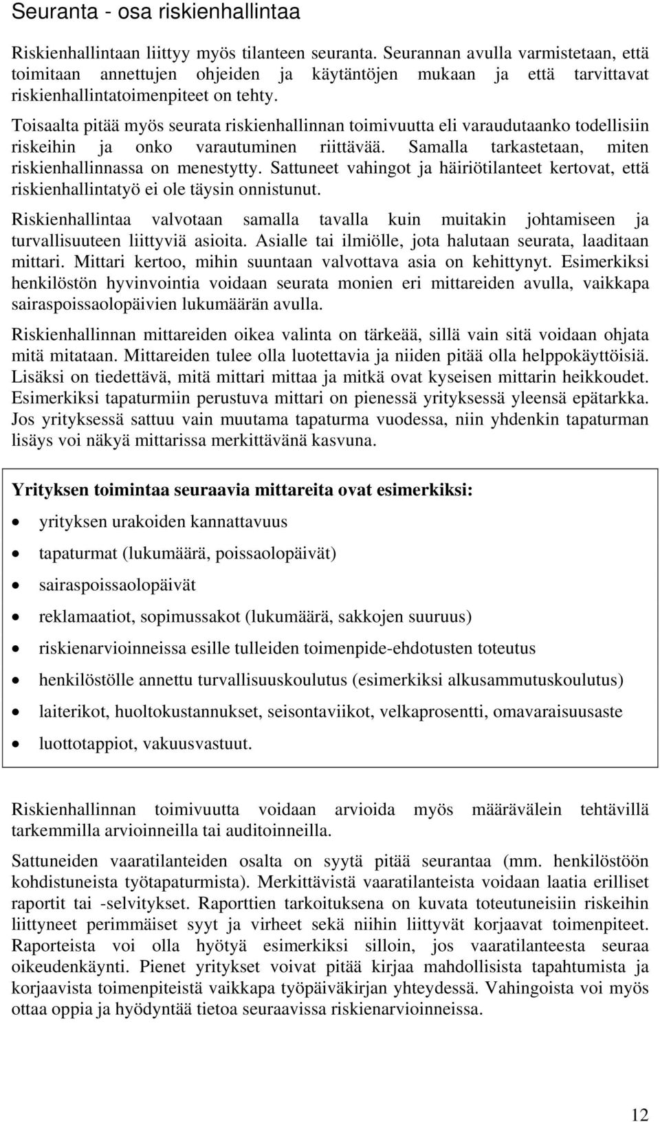 Toisaalta pitää myös seurata enhallinnan toimivuutta eli varaudutaanko todellisiin riskeihin ja onko varautuminen riittävää. Samalla tarkastetaan, miten enhallinnassa on menestytty.