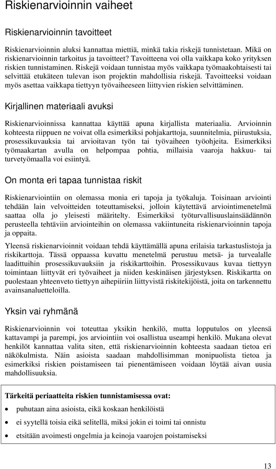 Tavoitteeksi voidaan myös asettaa vaikkapa tiettyyn työvaiheeseen liittyvien en selvittäminen. Kirjallinen materiaali avuksi Riskienarvioinnissa kannattaa käyttää apuna kirjallista materiaalia.