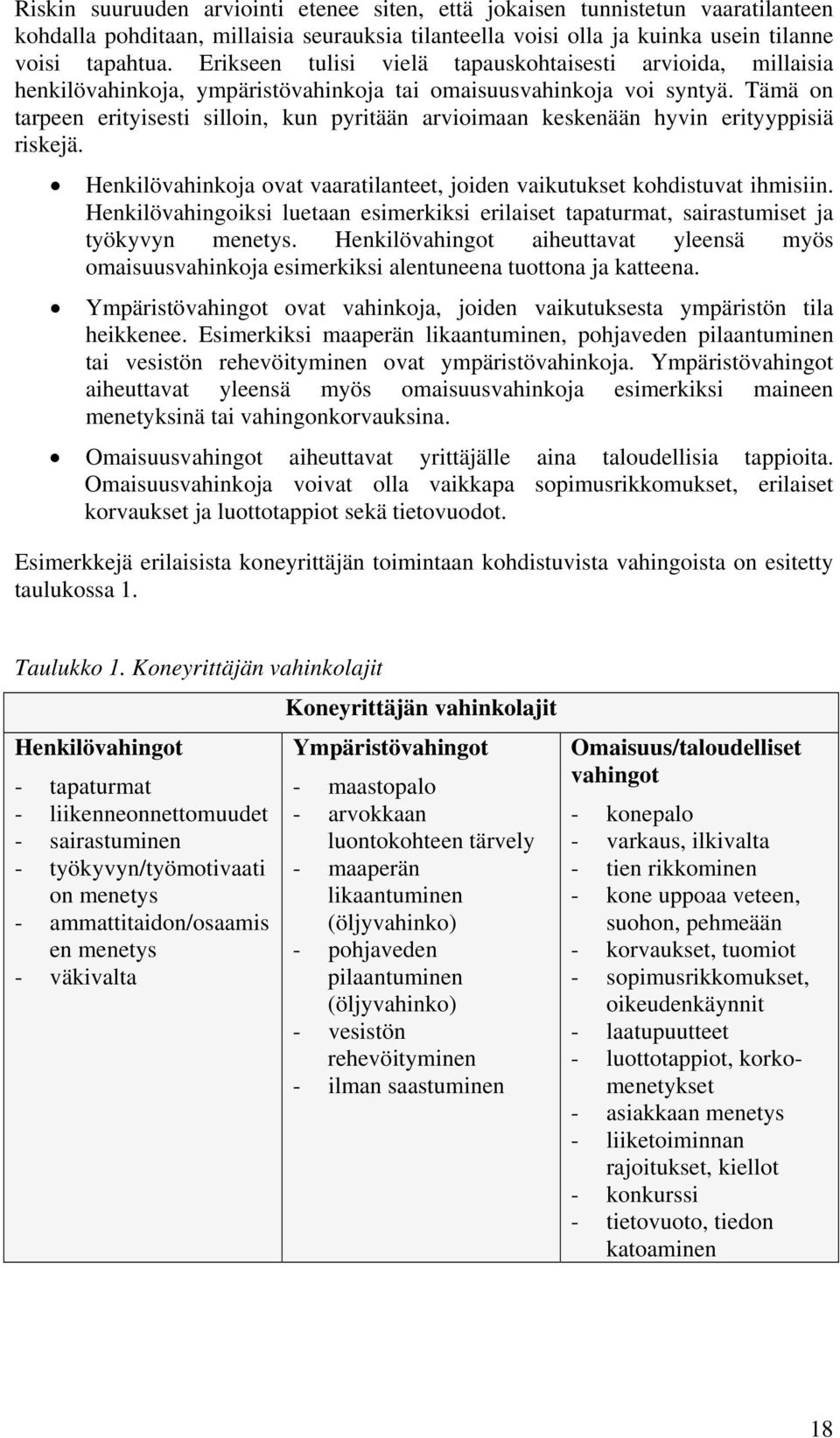 Tämä on tarpeen erityisesti silloin, kun pyritään arvioimaan keskenään hyvin erityyppisiä riskejä. Henkilövahinkoja ovat vaaratilanteet, joiden vaikutukset kohdistuvat ihmisiin.