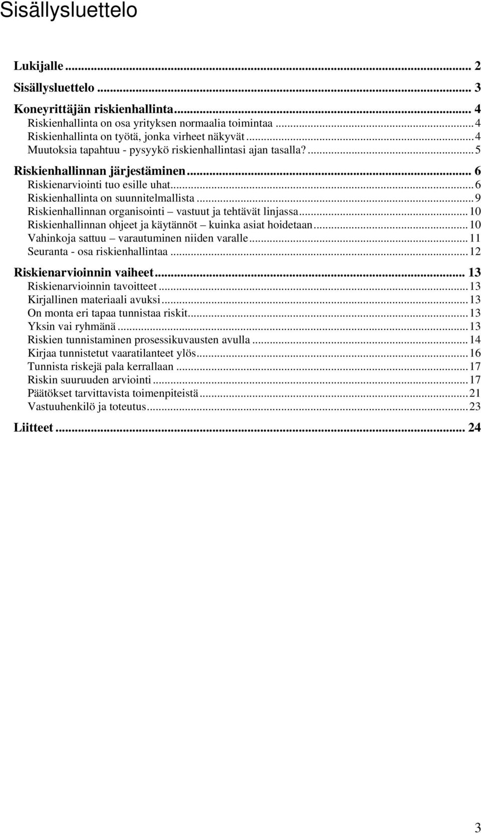 ..9 Riskienhallinnan organisointi vastuut ja tehtävät linjassa...10 Riskienhallinnan ohjeet ja käytännöt kuinka asiat hoidetaan...10 Vahinkoja sattuu varautuminen niiden varalle.