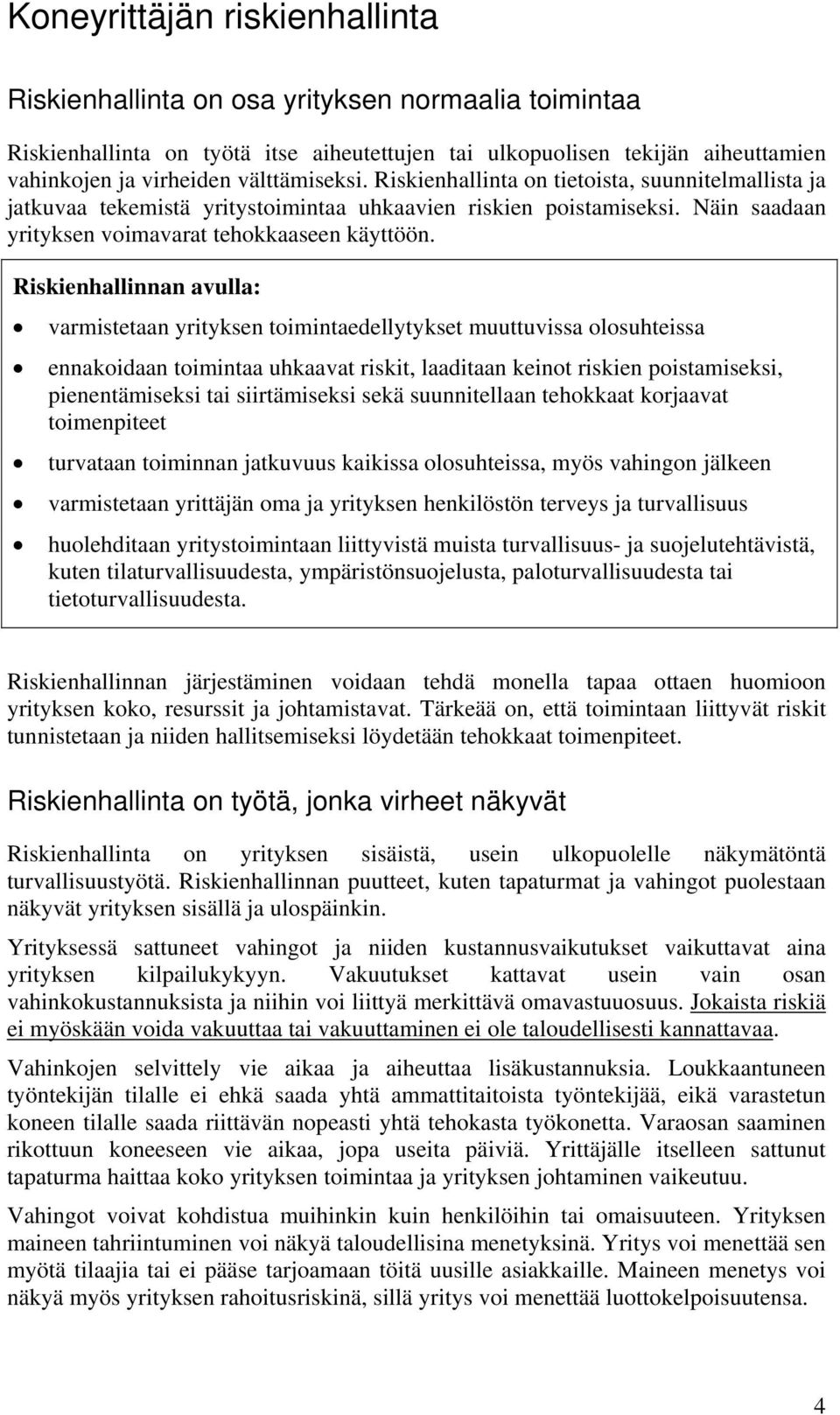 Riskienhallinnan avulla: varmistetaan yrityksen toimintaedellytykset muuttuvissa olosuhteissa ennakoidaan toimintaa uhkaavat t, laaditaan keinot en poistamiseksi, pienentämiseksi tai siirtämiseksi