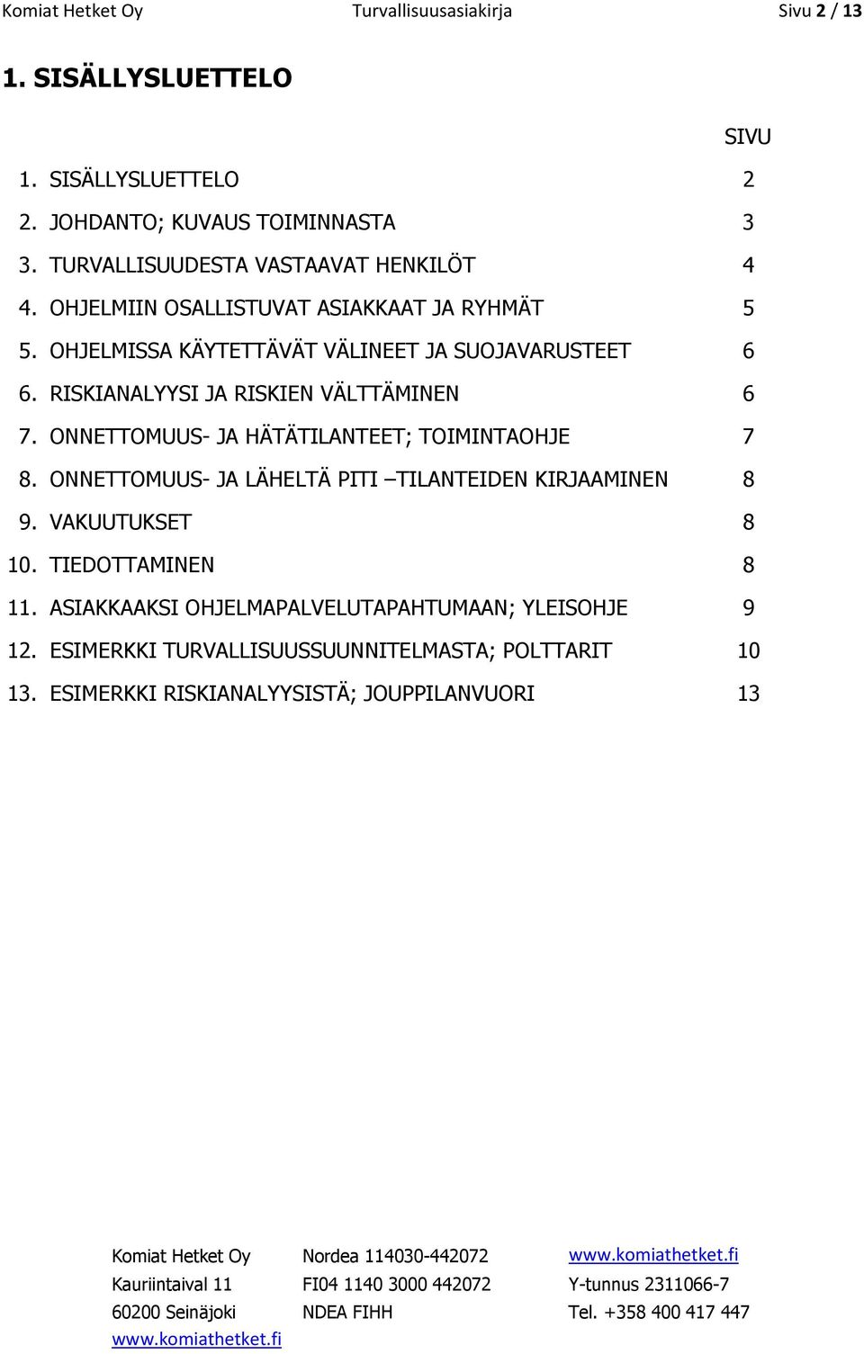 RISKIANALYYSI JA RISKIEN VÄLTTÄMINEN 6 7. ONNETTOMUUS- JA HÄTÄTILANTEET; TOIMINTAOHJE 7 8. ONNETTOMUUS- JA LÄHELTÄ PITI TILANTEIDEN KIRJAAMINEN 8 9.