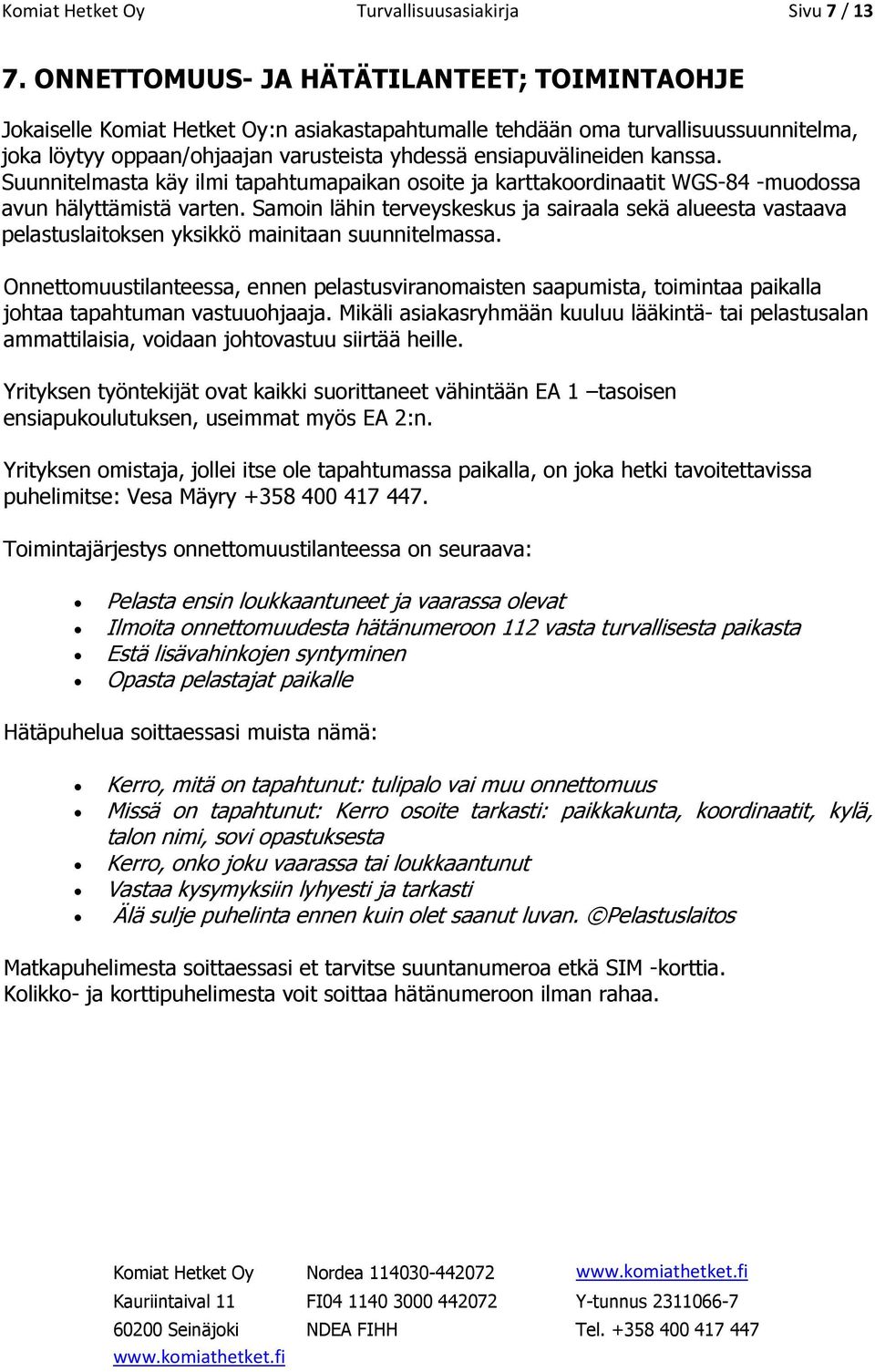 kanssa. Suunnitelmasta käy ilmi tapahtumapaikan osoite ja karttakoordinaatit WGS-84 -muodossa avun hälyttämistä varten.