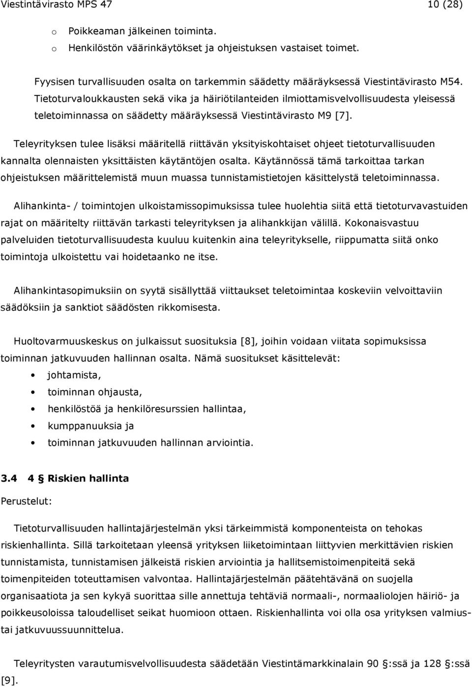 Tietoturvaloukkausten sekä vika ja häiriötilanteiden ilmiottamisvelvollisuudesta yleisessä teletoiminnassa on säädetty määräyksessä Viestintävirasto M9 [7].