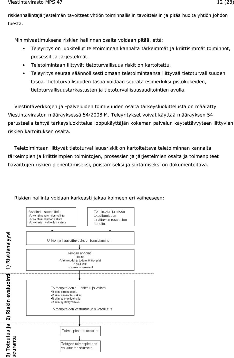 Teletoimintaan liittyvät tietoturvallisuus riskit on kartoitettu. Teleyritys seuraa säännöllisesti omaan teletoimintaansa liittyvää tietoturvallisuuden tasoa.