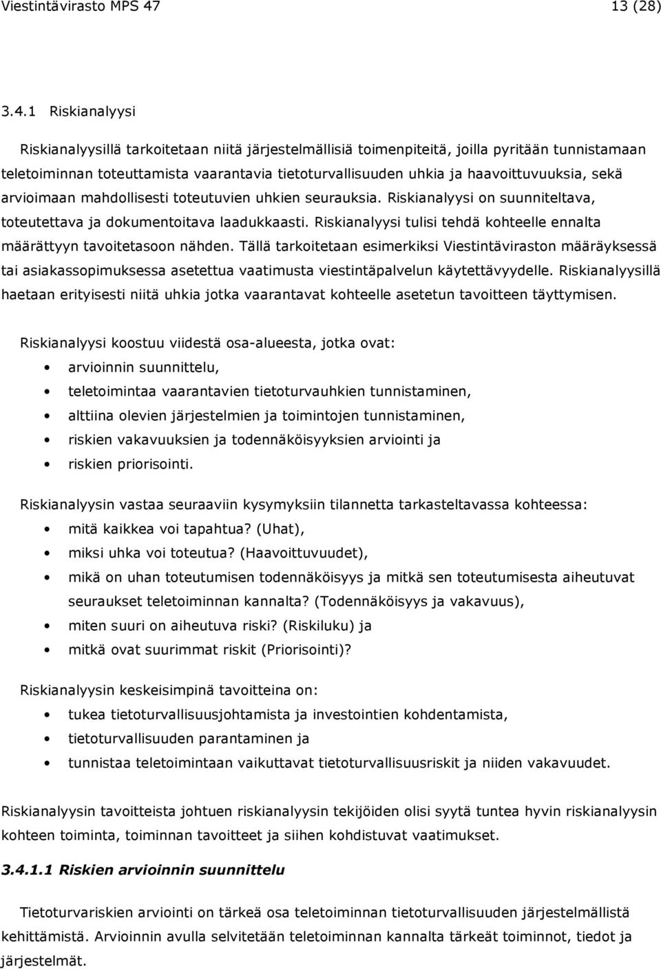 1 Riskianalyysi Riskianalyysillä tarkoitetaan niitä järjestelmällisiä toimenpiteitä, joilla pyritään tunnistamaan teletoiminnan toteuttamista vaarantavia tietoturvallisuuden uhkia ja