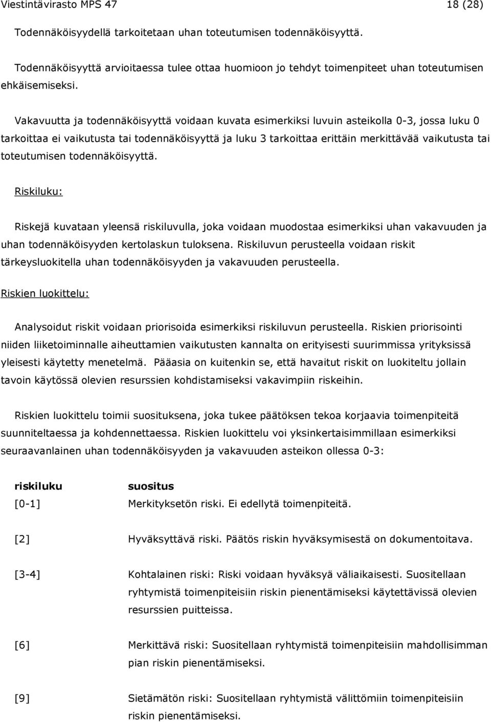 Vakavuutta ja todennäköisyyttä voidaan kuvata esimerkiksi luvuin asteikolla 0-3, jossa luku 0 tarkoittaa ei vaikutusta tai todennäköisyyttä ja luku 3 tarkoittaa erittäin merkittävää vaikutusta tai