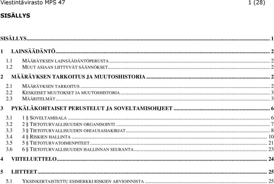 .. 3 3 PYKÄLÄKOHTAISET PERUSTELUT JA SOVELTAMISOHJEET... 6 3.1 1 SOVELTAMISALA... 6 3.2 2 TIETOTURVALLISUUDEN ORGANISOINTI... 7 3.3 3 TIETOTURVALLISUUDEN OHJAUSASIAKIRJAT.