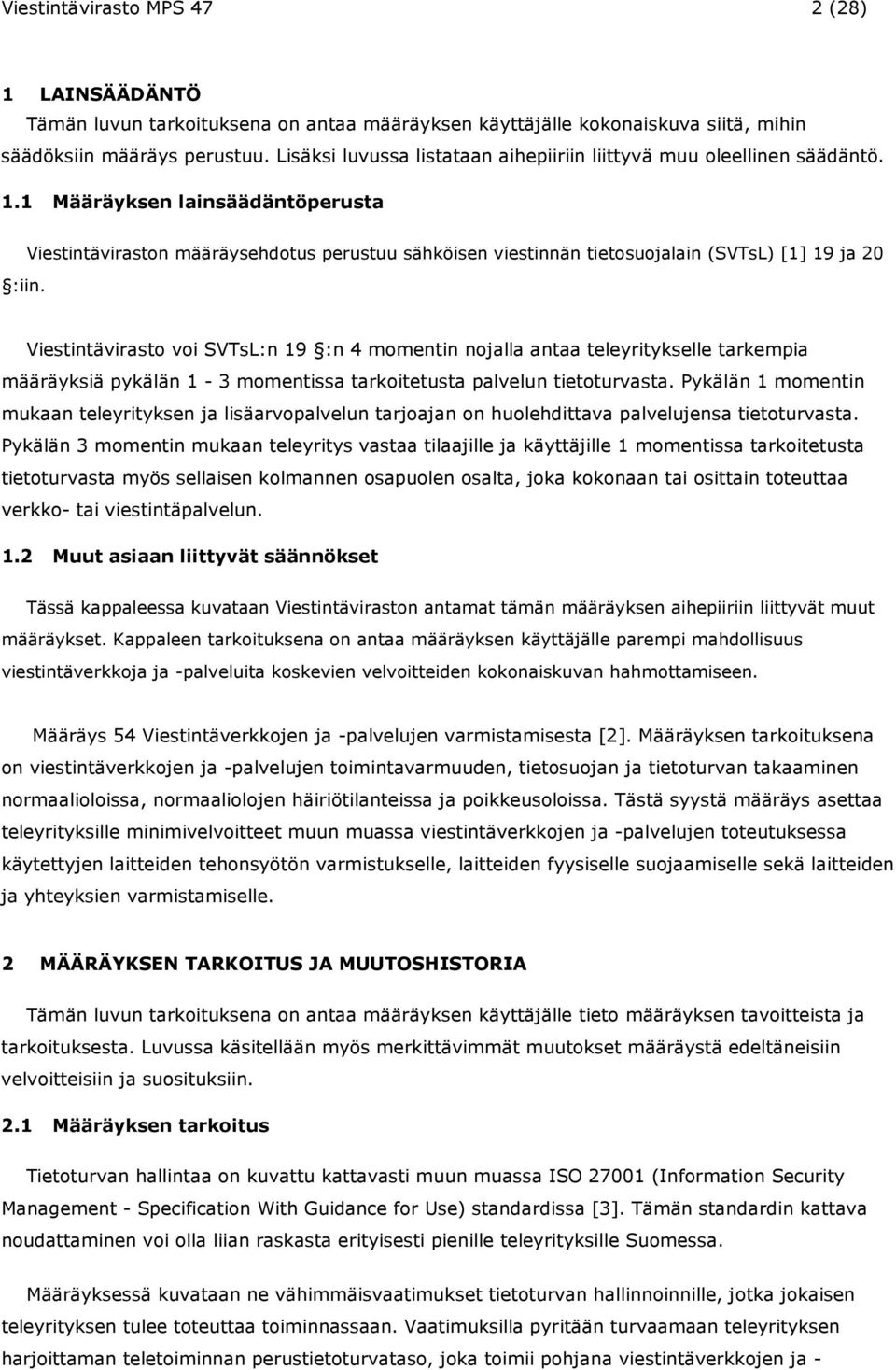 Viestintäviraston määräysehdotus perustuu sähköisen viestinnän tietosuojalain (SVTsL) [1] 19 ja 20 Viestintävirasto voi SVTsL:n 19 :n 4 momentin nojalla antaa teleyritykselle tarkempia määräyksiä