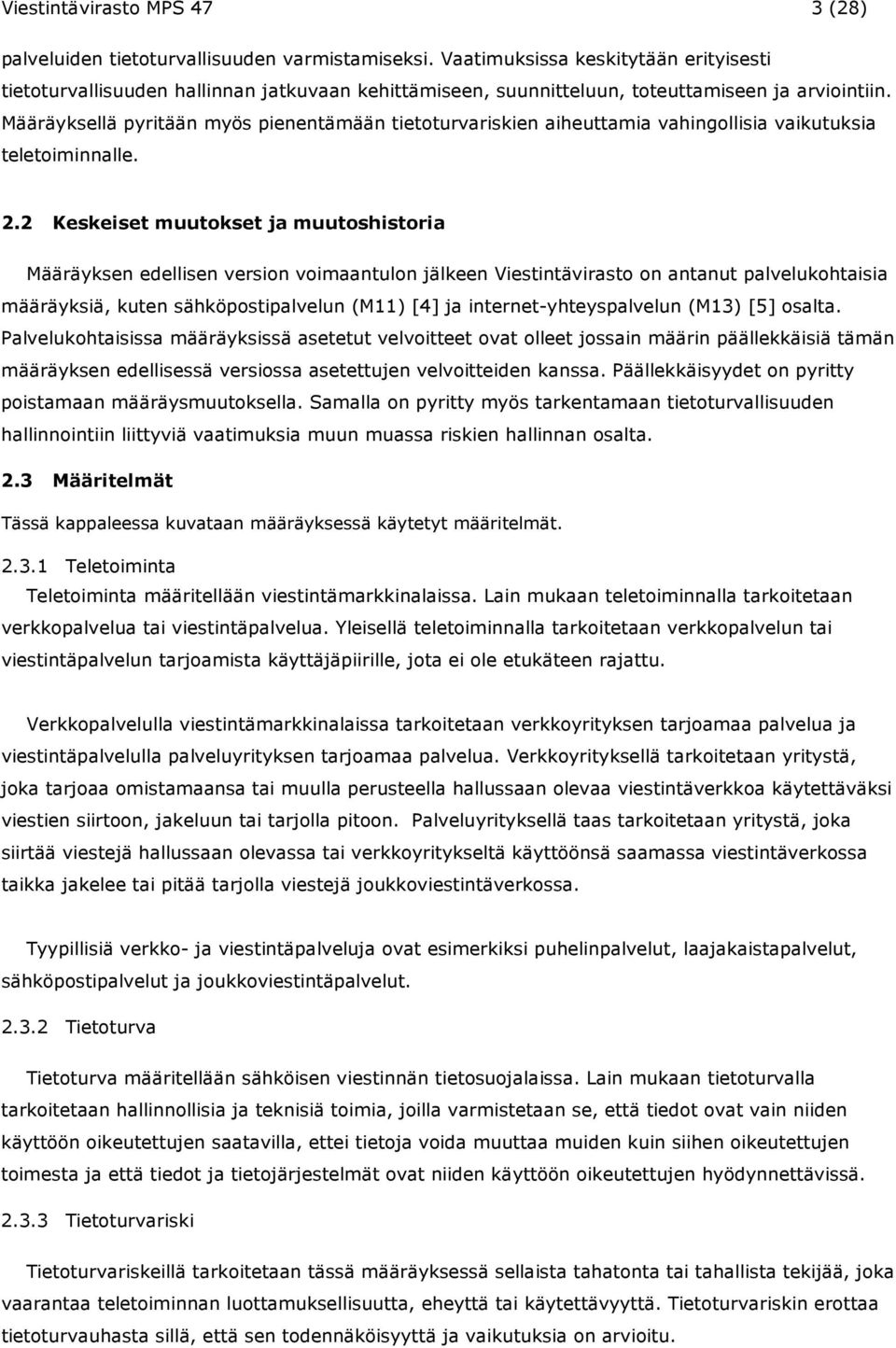 Määräyksellä pyritään myös pienentämään tietoturvariskien aiheuttamia vahingollisia vaikutuksia teletoiminnalle. 2.