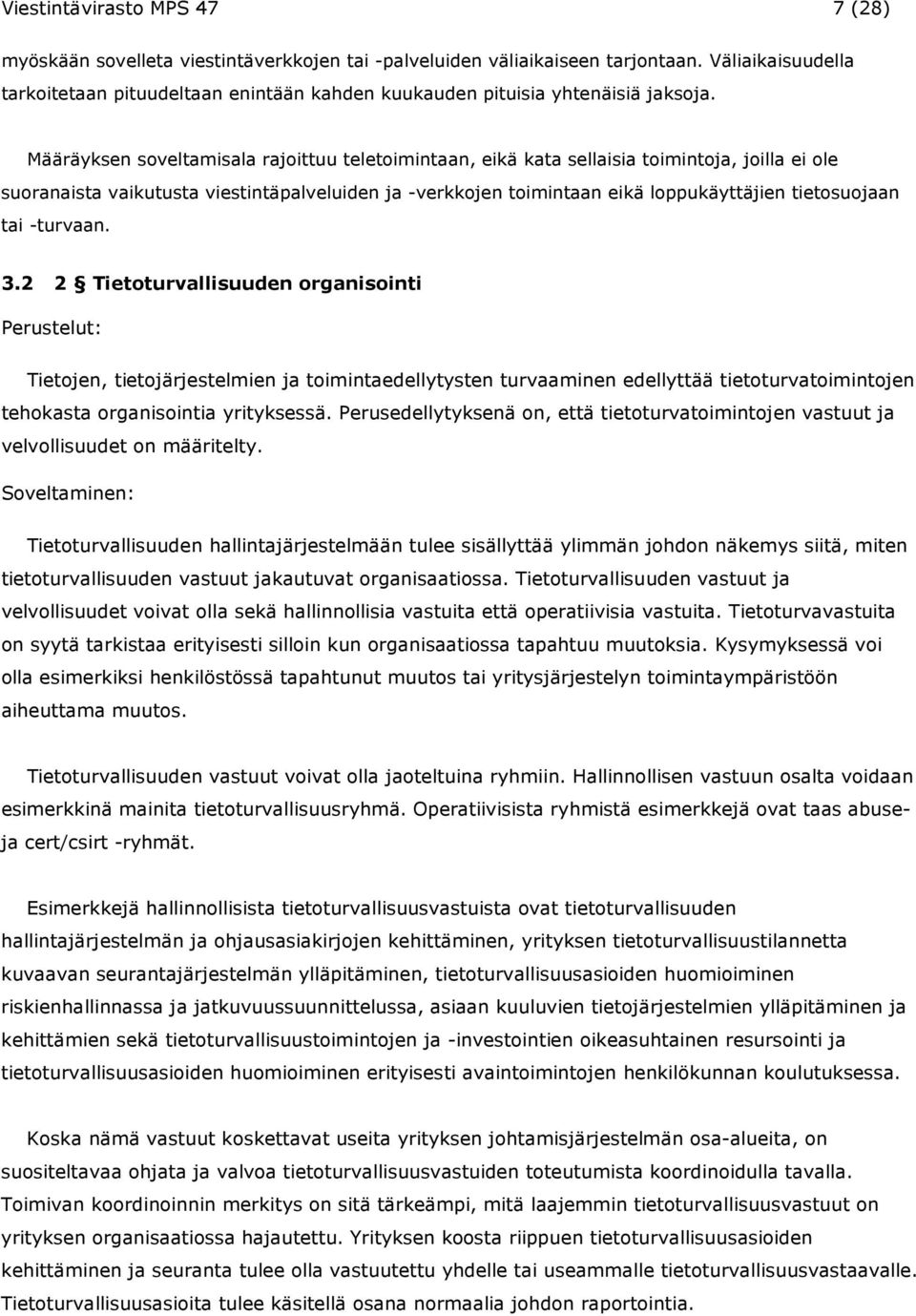 Määräyksen soveltamisala rajoittuu teletoimintaan, eikä kata sellaisia toimintoja, joilla ei ole suoranaista vaikutusta viestintäpalveluiden ja -verkkojen toimintaan eikä loppukäyttäjien tietosuojaan