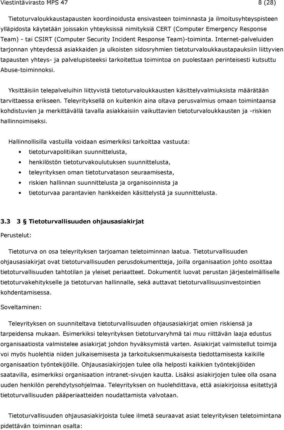 Internet-palveluiden tarjonnan yhteydessä asiakkaiden ja ulkoisten sidosryhmien tietoturvaloukkaustapauksiin liittyvien tapausten yhteys- ja palvelupisteeksi tarkoitettua toimintoa on puolestaan