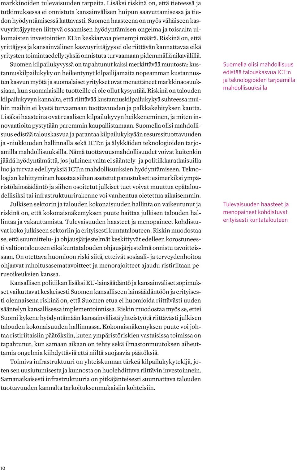 Riskinä on, että yrittäjyys ja kansainvälinen kasvuyrittäjyys ei ole riittävän kannattavaa eikä yritysten toimintaedellytyksiä onnistuta turvaamaan pidemmällä aikavälillä.