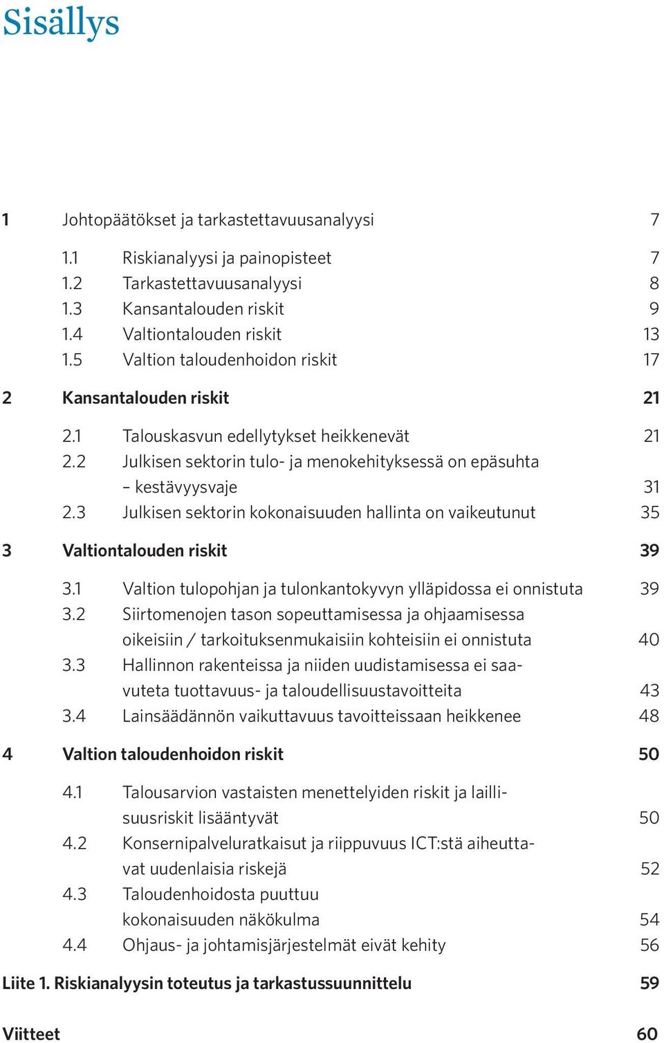 3 Julkisen sektorin kokonaisuuden hallinta on vaikeutunut 35 3 Valtiontalouden riskit 39 3.1 Valtion tulopohjan ja tulonkantokyvyn ylläpidossa ei onnistuta 39 3.