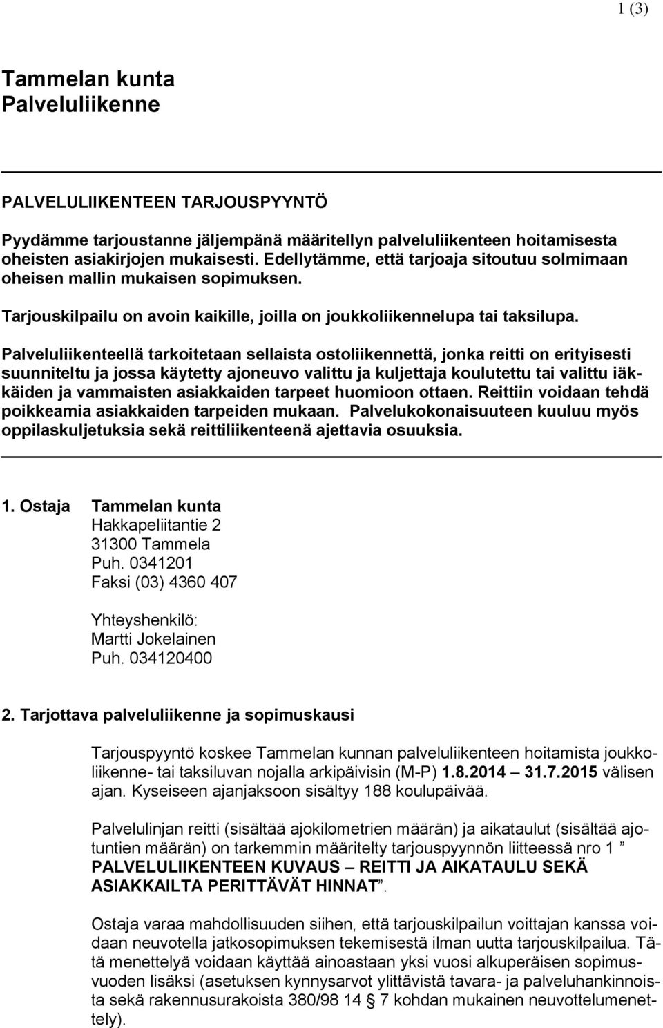 Palveluliikenteellä tarkoitetaan sellaista ostoliikennettä, jonka reitti on erityisesti suunniteltu ja jossa käytetty ajoneuvo valittu ja kuljettaja koulutettu tai valittu iäkkäiden ja vammaisten