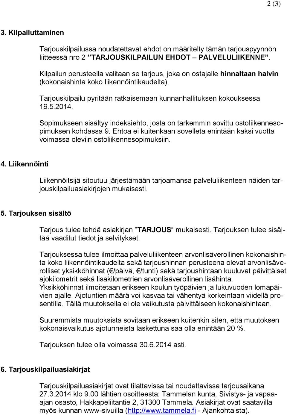 Sopimukseen sisältyy indeksiehto, josta on tarkemmin sovittu ostoliikennesopimuksen kohdassa 9. Ehtoa ei kuitenkaan sovelleta enintään kaksi vuotta voimassa oleviin ostoliikennesopimuksiin. 4.