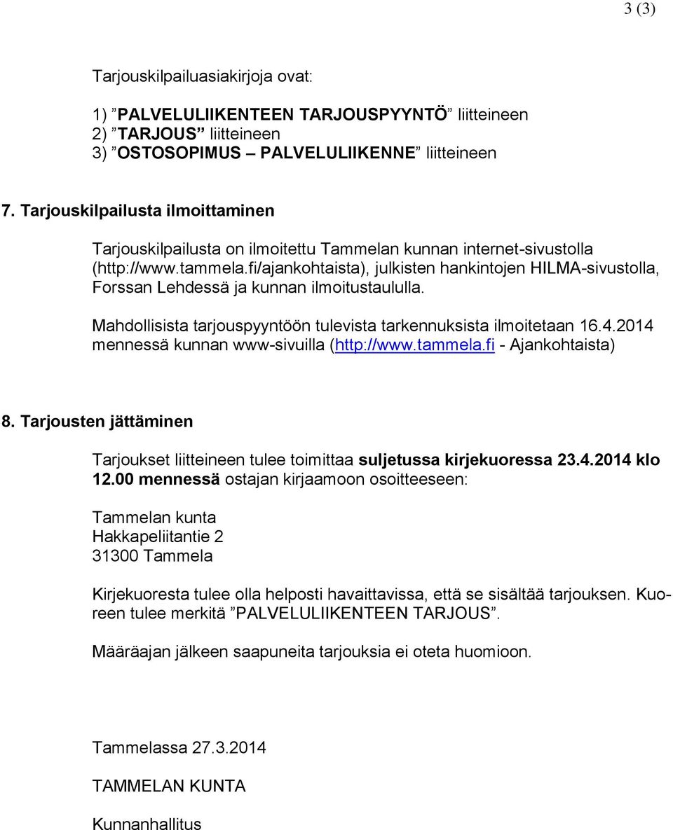 fi/ajankohtaista), julkisten hankintojen HILMA-sivustolla, Forssan Lehdessä ja kunnan ilmoitustaululla. Mahdollisista tarjouspyyntöön tulevista tarkennuksista ilmoitetaan 16.4.