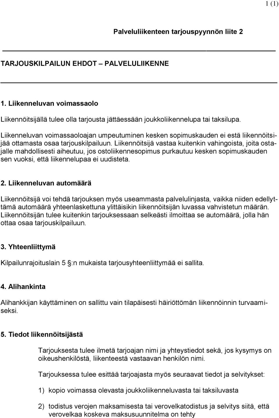 Liikennöitsijä vastaa kuitenkin vahingoista, joita ostajalle mahdollisesti aiheutuu, jos ostoliikennesopimus purkautuu kesken sopimuskauden sen vuoksi, että liikennelupaa ei uudisteta. 2.