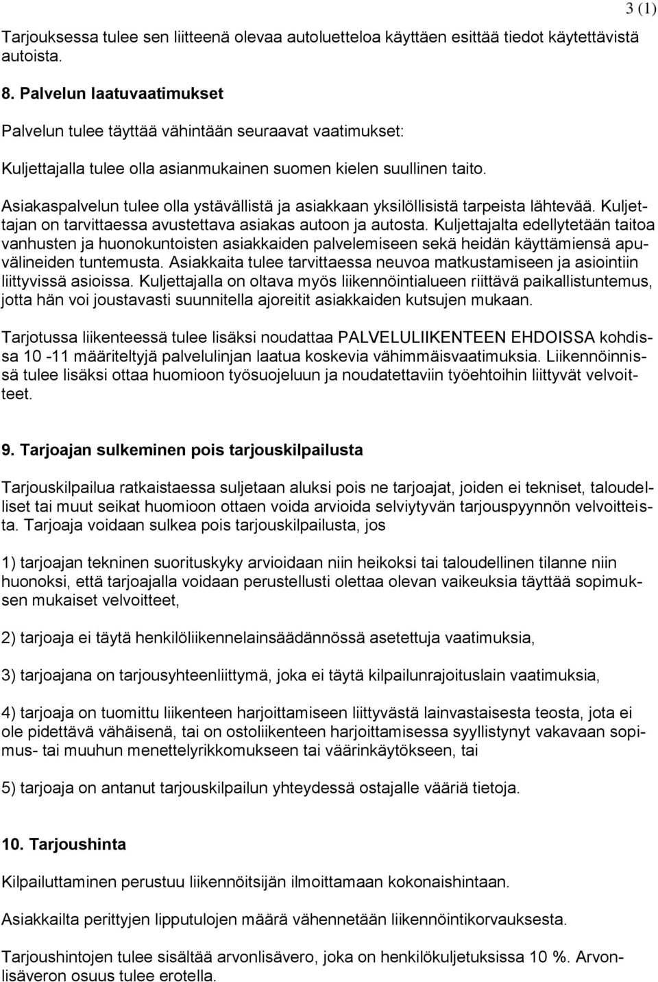 3 (1) Asiakaspalvelun tulee olla ystävällistä ja asiakkaan yksilöllisistä tarpeista lähtevää. Kuljettajan on tarvittaessa avustettava asiakas autoon ja autosta.