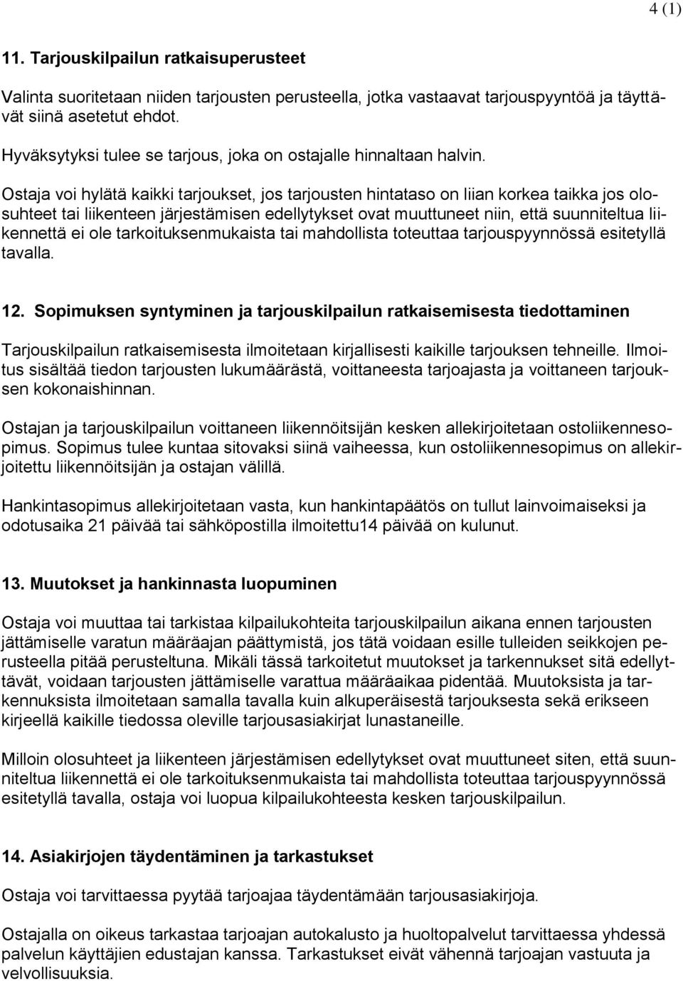 Ostaja voi hylätä kaikki tarjoukset, jos tarjousten hintataso on liian korkea taikka jos olosuhteet tai liikenteen järjestämisen edellytykset ovat muuttuneet niin, että suunniteltua liikennettä ei