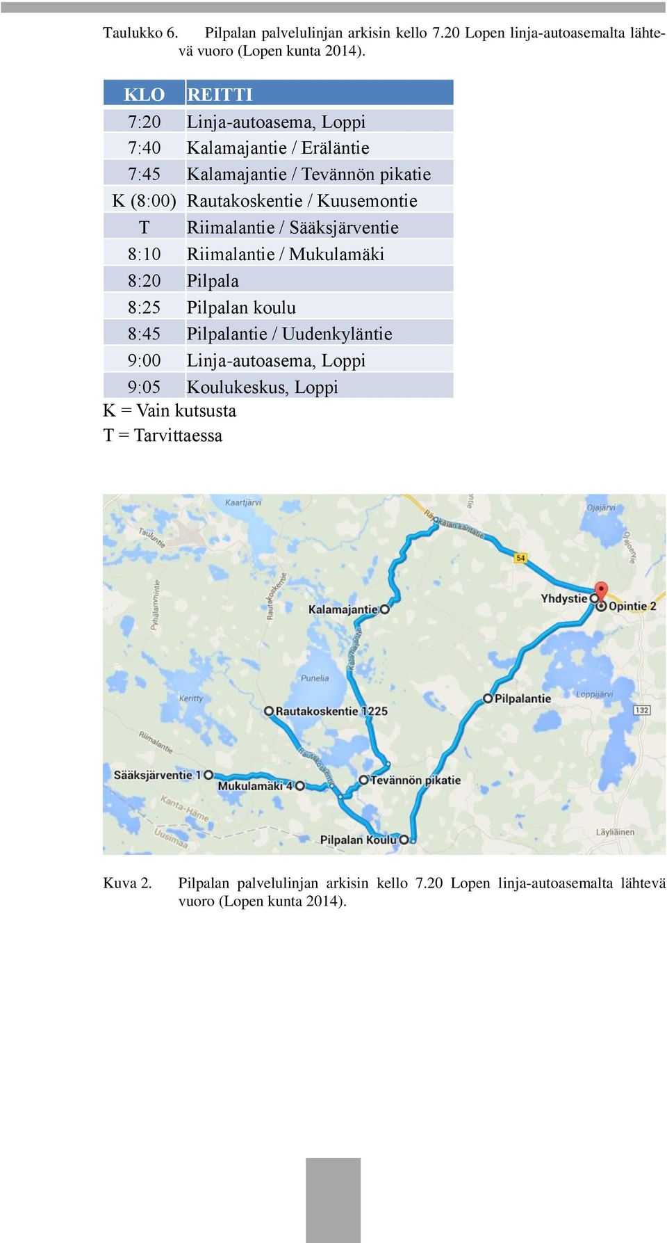 T Riimalantie / Sääksjärventie 8:10 Riimalantie / Mukulamäki 8:20 Pilpala 8:25 Pilpalan koulu 8:45 Pilpalantie / Uudenkyläntie 9:00