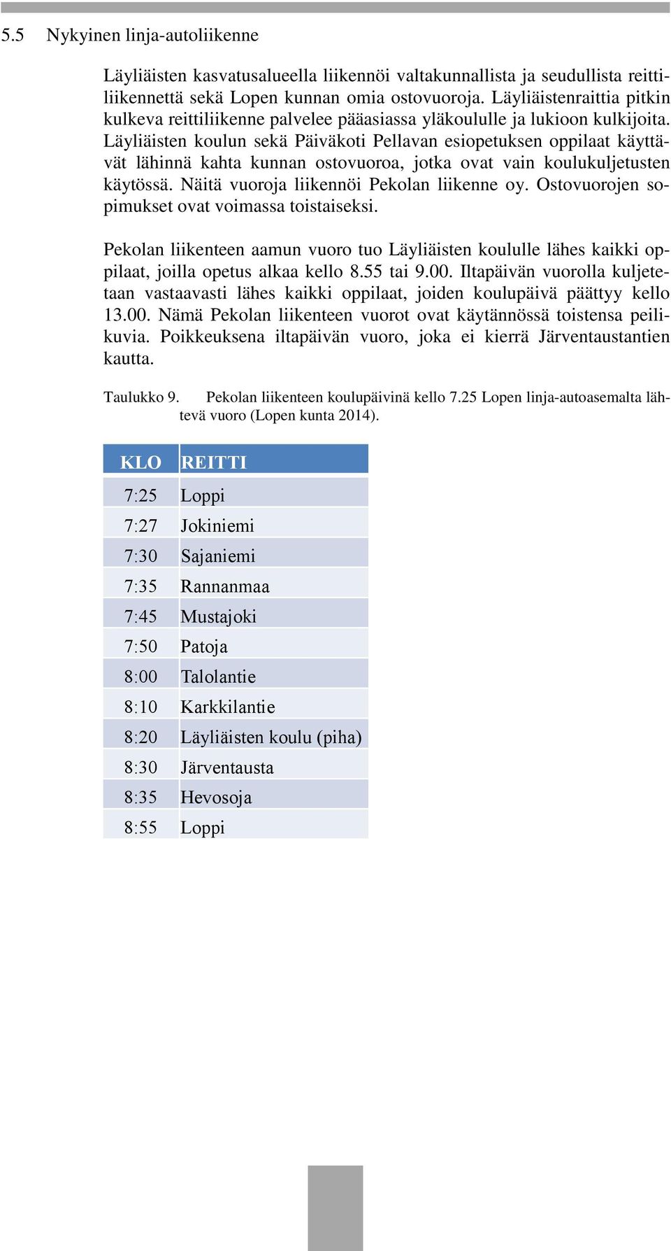 Läyliäisten koulun sekä Päiväkoti Pellavan esiopetuksen oppilaat käyttävät lähinnä kahta kunnan ostovuoroa, jotka ovat vain koulukuljetusten käytössä. Näitä vuoroja liikennöi Pekolan liikenne oy.