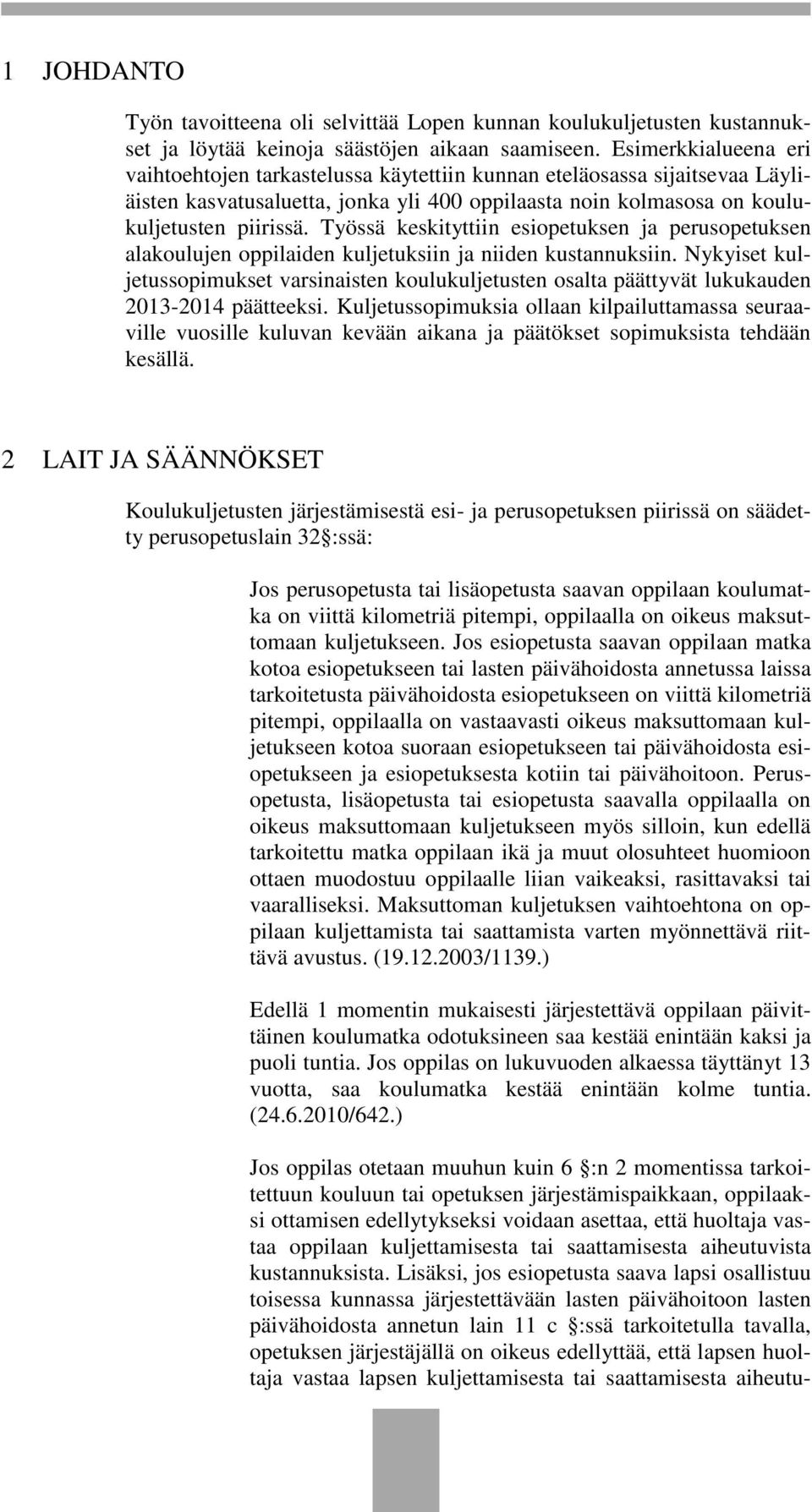 Työssä keskityttiin esiopetuksen ja perusopetuksen alakoulujen oppilaiden kuljetuksiin ja niiden kustannuksiin.