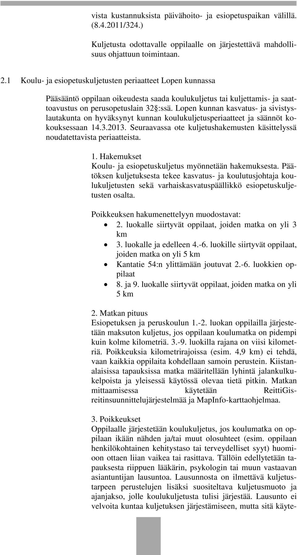 Lopen kunnan kasvatus- ja sivistyslautakunta on hyväksynyt kunnan koulukuljetusperiaatteet ja säännöt kokouksessaan 14.3.2013.