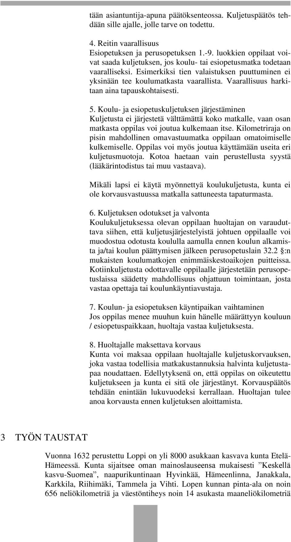 Vaarallisuus harkitaan aina tapauskohtaisesti. 5. Koulu- ja esiopetuskuljetuksen järjestäminen Kuljetusta ei järjestetä välttämättä koko matkalle, vaan osan matkasta oppilas voi joutua kulkemaan itse.