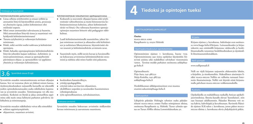 n Tutustu työyhteisösi ja verkostojesi kehittämistoimintaan. n Pohdi, mikä on/olisi roolisi tutkivana ja kehittävänä opettajana.