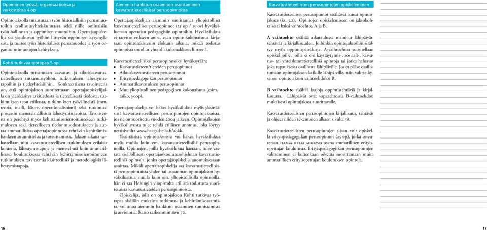 Kohti tutkivaa työtapaa 5 op Opintojaksolla tutustutaan kasvatus- ja aikuiskasvatustieteelliseen tutkimustyöhön, tutkimuksen lähestymistapoihin ja tiedeyhteisöihin.