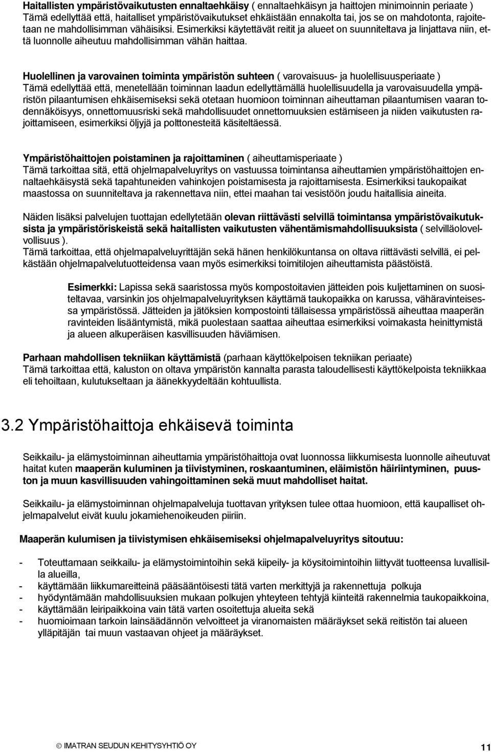 Huolellinen ja varovainen toiminta ympäristön suhteen ( varovaisuus- ja huolellisuusperiaate ) Tämä edellyttää että, menetellään toiminnan laadun edellyttämällä huolellisuudella ja varovaisuudella