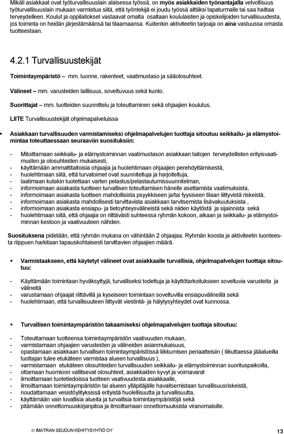 Kuitenkin aktiviteetin tarjoaja on aina vastuussa omasta tuotteestaan. 4.2.1 Turvallisuustekijät Toimintaympäristö mm. luonne, rakenteet, vaatimustaso ja sääolosuhteet. Välineet mm.