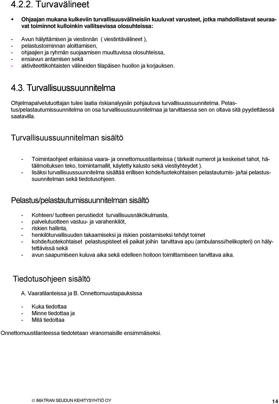 tilapäisen huollon ja korjauksen. 4.3. Turvallisuussuunnitelma Ohjelmapalvelutuottajan tulee laatia riskianalyysiin pohjautuva turvallisuussuunnitelma.