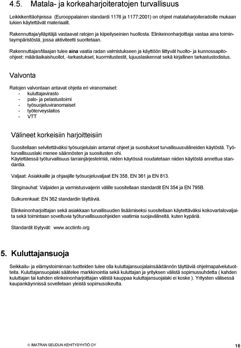 Rakennuttajan/tilaajan tulee aina vaatia radan valmistukseen ja käyttöön liittyvät huolto- ja kunnossapitoohjeet: määräaikaishuollot, -tarkastukset, kuormitustestit, lujuuslaskennat sekä kirjallinen